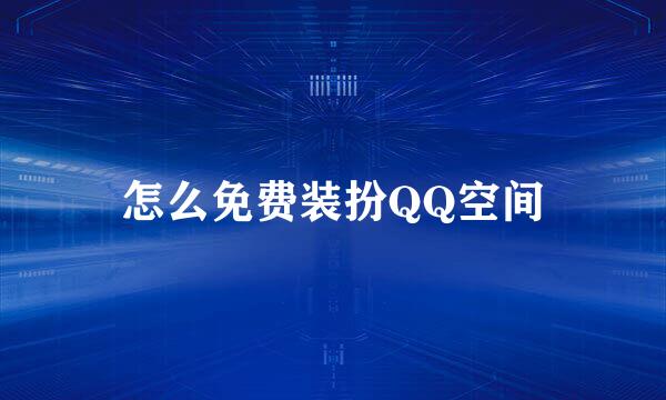 怎么免费装扮QQ空间
