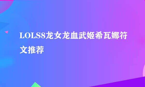 LOLS8龙女龙血武姬希瓦娜符文推荐