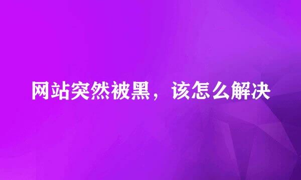 网站突然被黑，该怎么解决