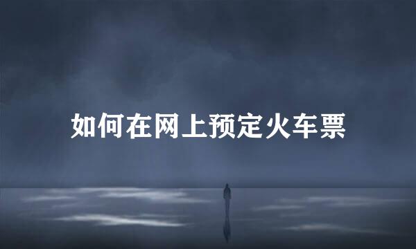 如何在网上预定火车票