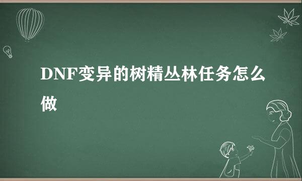 DNF变异的树精丛林任务怎么做