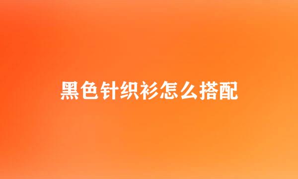 黑色针织衫怎么搭配