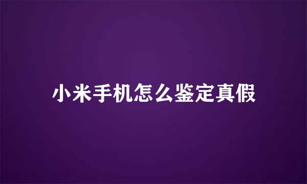 小米手机怎么鉴定真假