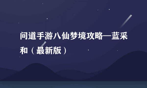 问道手游八仙梦境攻略—蓝采和（最新版）