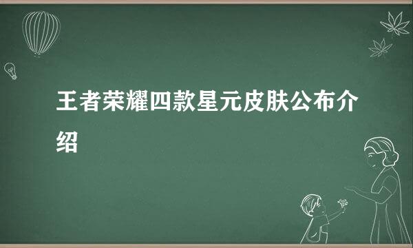 王者荣耀四款星元皮肤公布介绍