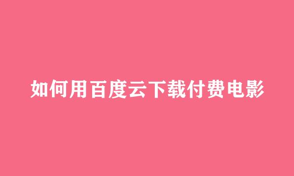 如何用百度云下载付费电影