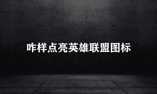 咋样点亮英雄联盟图标