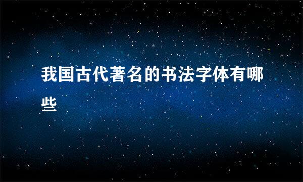 我国古代著名的书法字体有哪些