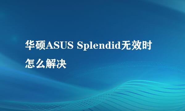 华硕ASUS Splendid无效时怎么解决