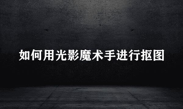 如何用光影魔术手进行抠图