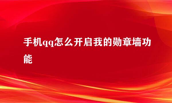 手机qq怎么开启我的勋章墙功能