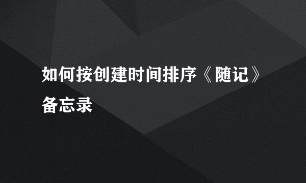 如何按创建时间排序《随记》备忘录