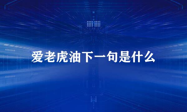 爱老虎油下一句是什么
