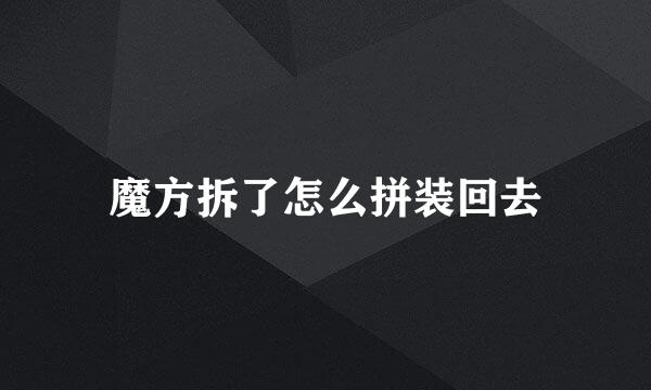 魔方拆了怎么拼装回去