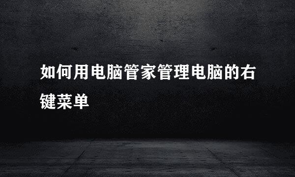 如何用电脑管家管理电脑的右键菜单