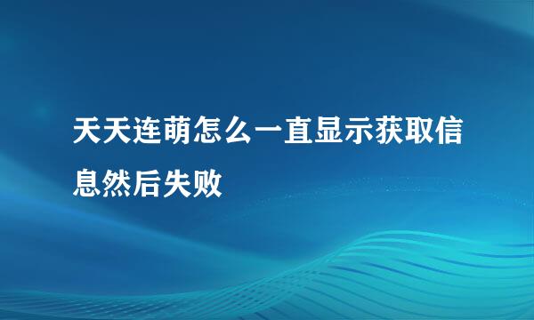 天天连萌怎么一直显示获取信息然后失败
