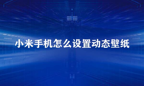 小米手机怎么设置动态壁纸