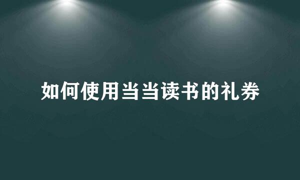 如何使用当当读书的礼券