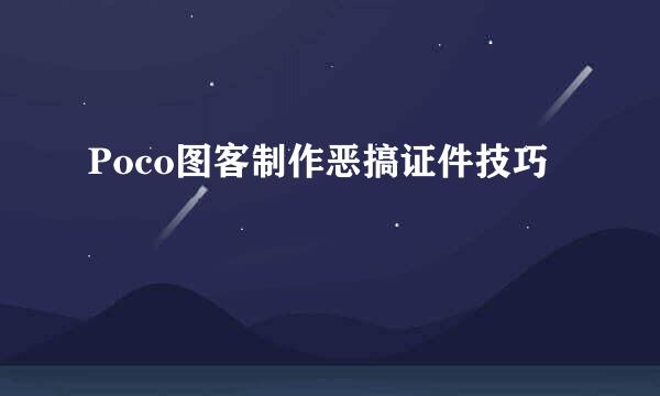 Poco图客制作恶搞证件技巧