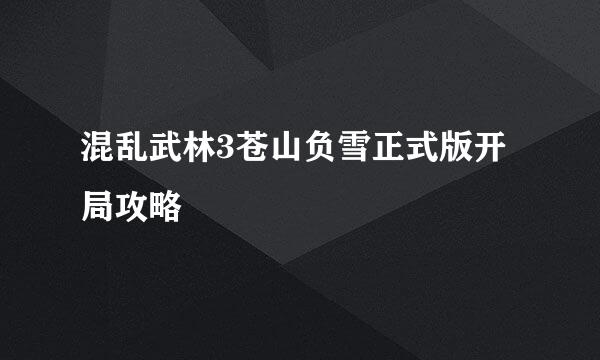 混乱武林3苍山负雪正式版开局攻略