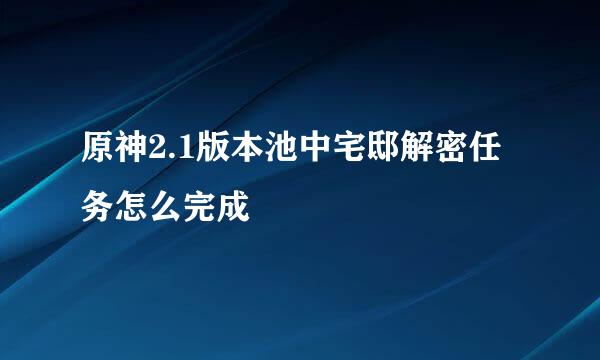 原神2.1版本池中宅邸解密任务怎么完成