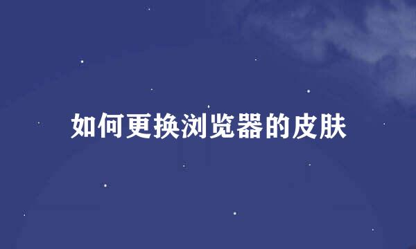 如何更换浏览器的皮肤