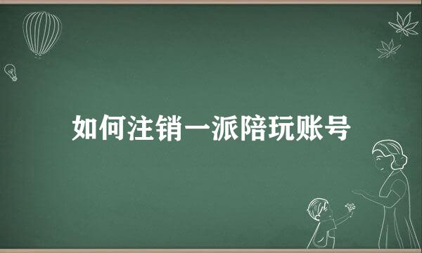 如何注销一派陪玩账号