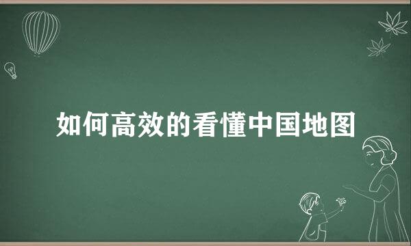 如何高效的看懂中国地图
