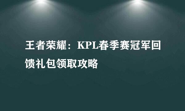 王者荣耀：KPL春季赛冠军回馈礼包领取攻略