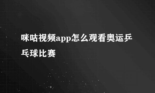 咪咕视频app怎么观看奥运乒乓球比赛