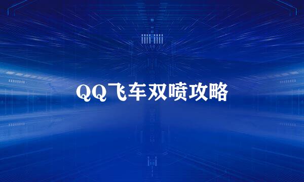 QQ飞车双喷攻略