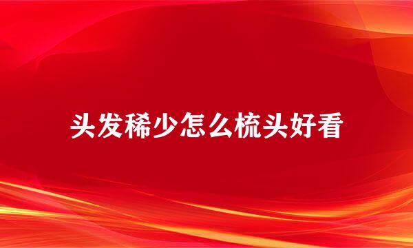 头发稀少怎么梳头好看