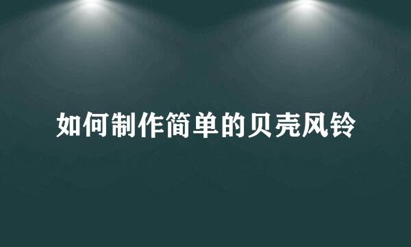 如何制作简单的贝壳风铃