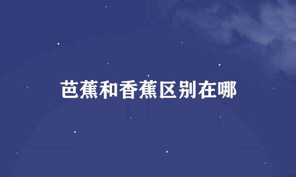 芭蕉和香蕉区别在哪