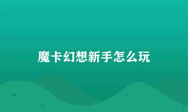 魔卡幻想新手怎么玩
