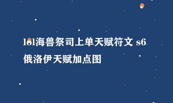 lol海兽祭司上单天赋符文 s6俄洛伊天赋加点图