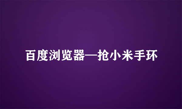 百度浏览器—抢小米手环