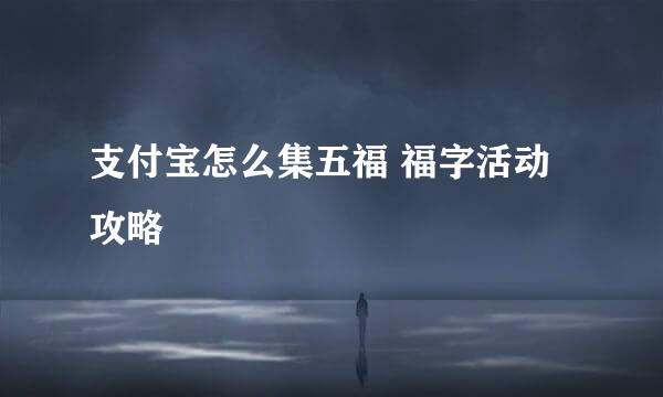 支付宝怎么集五福 福字活动攻略