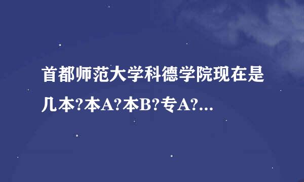 首都师范大学科德学院现在是几本?本A?本B?专A??文化分要多少