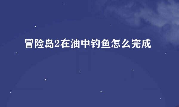 冒险岛2在油中钓鱼怎么完成
