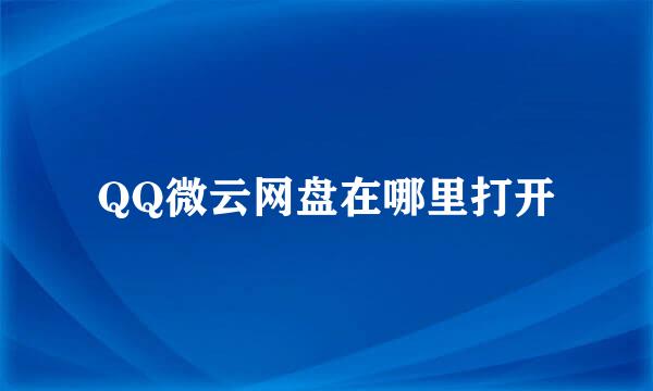 QQ微云网盘在哪里打开
