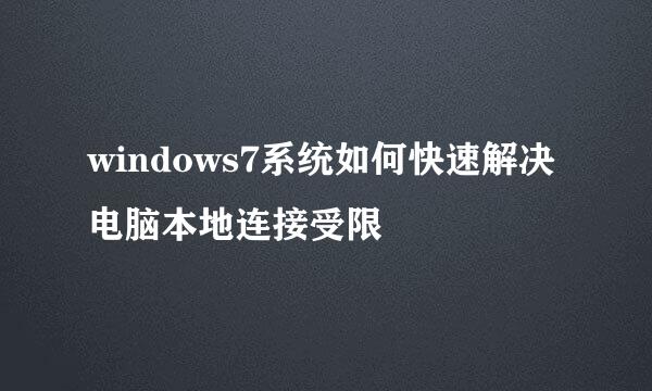 windows7系统如何快速解决电脑本地连接受限
