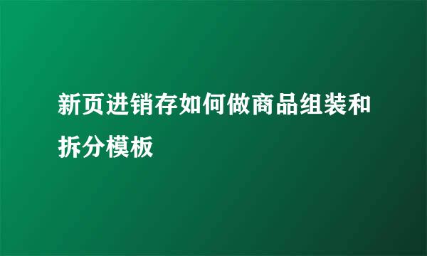 新页进销存如何做商品组装和拆分模板