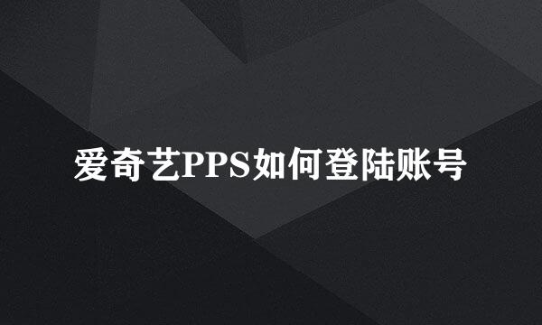 爱奇艺PPS如何登陆账号