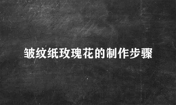 皱纹纸玫瑰花的制作步骤