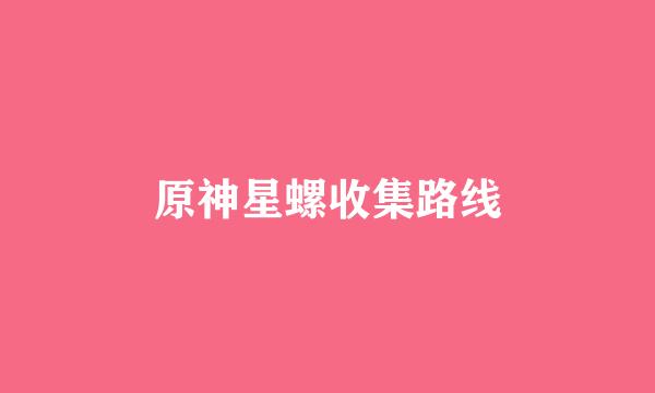 原神星螺收集路线