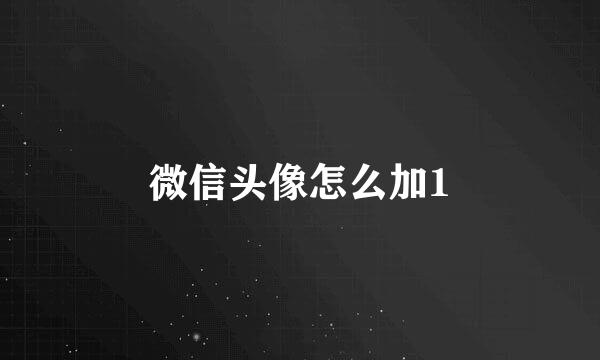 微信头像怎么加1