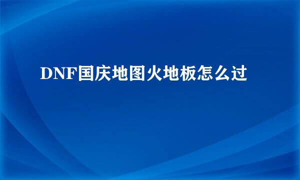 DNF国庆地图火地板怎么过