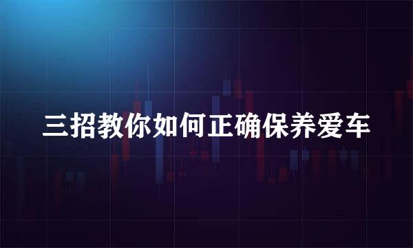 三招教你如何正确保养爱车