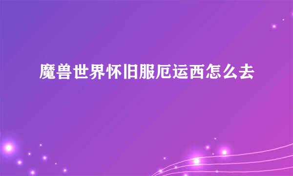 魔兽世界怀旧服厄运西怎么去